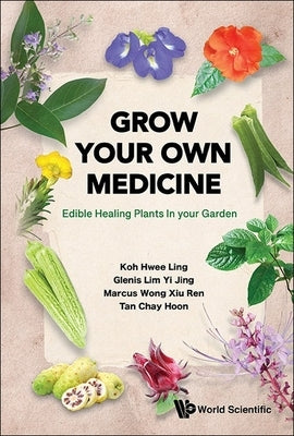 Grow Your Own Medicine: Edible Healing Plants in Your Garden by Koh, Hwee Ling