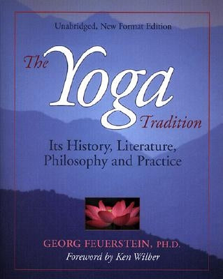The Yoga Tradition: Its History, Literature, Philosophy and Practice by Feuerstein, Georg