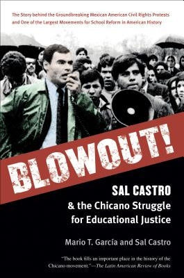 Blowout!: Sal Castro and the Chicano Struggle for Educational Justice by Garc?a, Mario T.