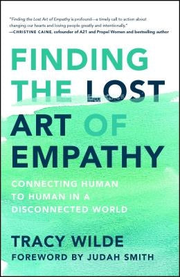 Finding the Lost Art of Empathy: Connecting Human to Human in a Disconnected World by Wilde-Pace, Tracy