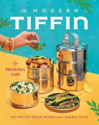 The Modern Tiffin: On-The-Go Vegan Dishes with a Global Flair (a Cookbook) by Naik, Priyanka