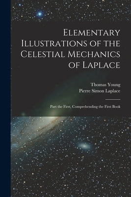 Elementary Illustrations of the Celestial Mechanics of Laplace: Part the First, Comprehending the First Book by Laplace, Pierre Simon