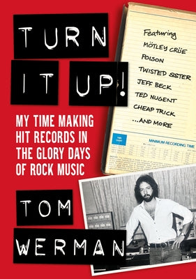 Turn It Up!: My Time Making Hit Records in the Glory Days of Rock Music (Featuring M?tley Cr?e, Poison, Twisted Sister, Jeff Beck, by Werman, Tom