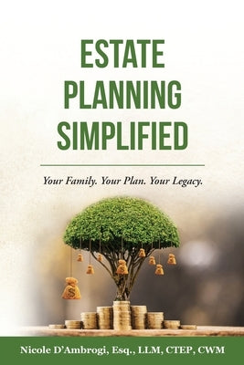 Estate Planning Simplified: Your Family. Your Plan. Your Legacy. by D'Ambrogi, Nicole