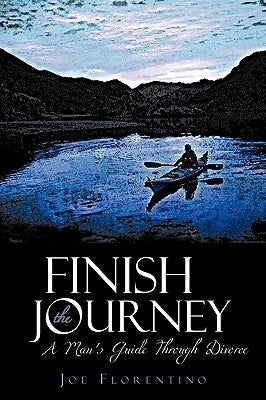 Finish the Journey: A Man's Guide Through Divorce by Florentino, Joe