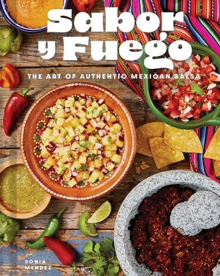 Sabor Y Fuego: The Art of Authentic Mexican Salsa by Mendez, Sonia
