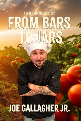 From Bars To Jars: A Saucy Redemption Story by Gallagher, Joe
