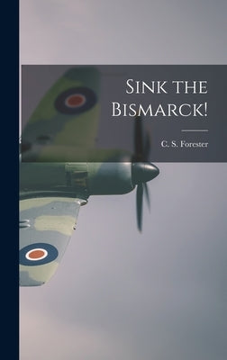 Sink the Bismarck! by Forester, C. S. (Cecil Scott) 1899-1