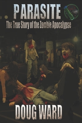 Parasite; The True Story of the Zombie Apocalypse by Ward, Doug