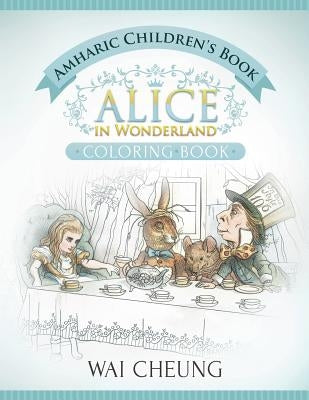 Amharic Children's Book: Alice in Wonderland (English and Amharic Edition) by Cheung, Wai