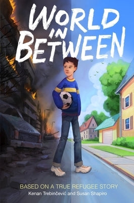 World in Between: Based on a True Refugee Story by Trebincevic, Kenan