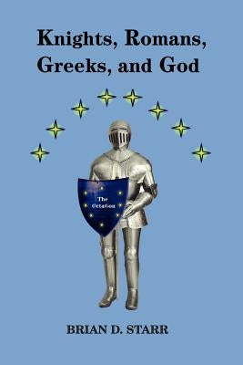 Knights, Romans, Greeks and God by Starr, Brian D.