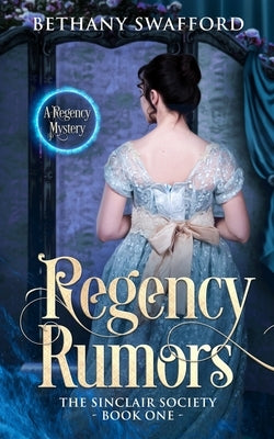 Regency Rumors: A Regency Mystery by Swafford, Bethany