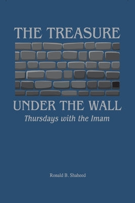 The Treasure Under the Wall: Thursdays with the Imam by Shaheed, Ronald B.