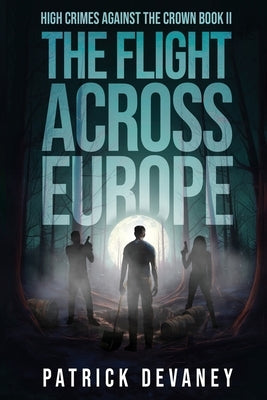 High Crimes Against the Crown Book II: The Flight Across Europe by Devaney, Patrick