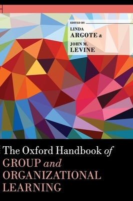 Oxford Handbook of Group and Organizational Learning by Argote, Linda