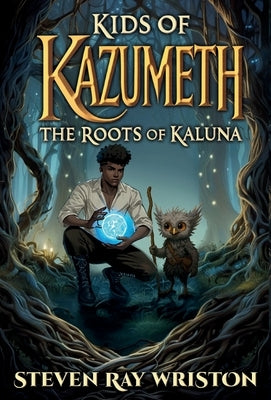 Kids of Kazumeth: The Roots of Kaluna by Wriston, Steven Ray