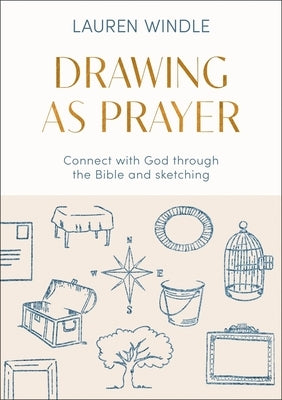 Drawing as Prayer: Connect with God Through the Bible and Sketching by Windle, Lauren