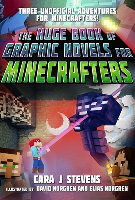 The Huge Book of Graphic Novels for Minecrafters: Three Unofficial Adventures by Stevens, Cara J.