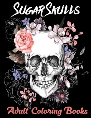 Sugar Skulls Adult Coloring Books: Over 50 Skull Designs Inspired by the Day of the Dead Great Día de Los Muertos Coloring Books for Adults by Adoy Books