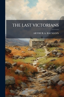 The Last Victorians by Baumann, Arthur A.