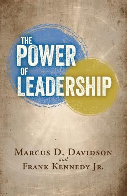 The Power of Leadership by , Marcus D. Davidson and Frank Kenned, J