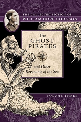 The Ghost Pirates and Other Revenants of the Sea: The Collected Fiction of William Hope Hodgson, Volume 3 by Hodgson, William Hope