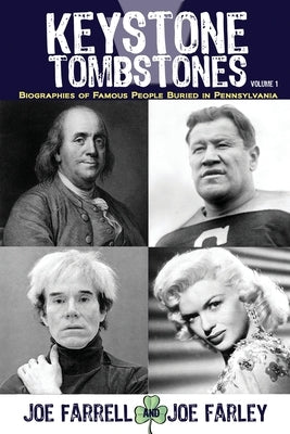 Keystone Tombstones - Volume 1: Biographies of Famous People Buried in Pennsylvania by Farrell, Joe