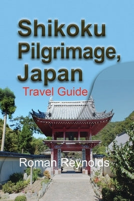 Shikoku Pilgrimage, Japan: Travel Guide by Reynolds, Roman