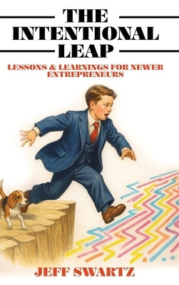 The Intentional Leap: Lessons & Learnings for Newer Entrepreneurs by Swartz, Jeff