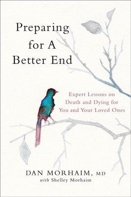 Preparing for a Better End: Expert Lessons on Death and Dying for You and Your Loved Ones by Morhaim, Dan