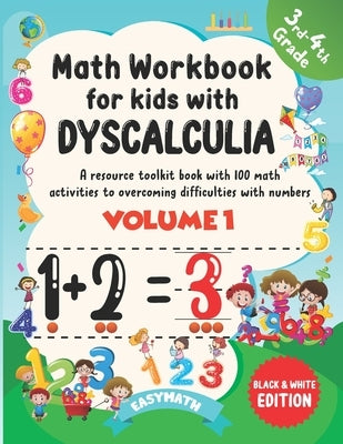 Math Workbook For Kids With Dyscalculia. A resource toolkit book with 100 math activities to overcoming difficulties with numbers. Volume 1. Black & W by Easymath