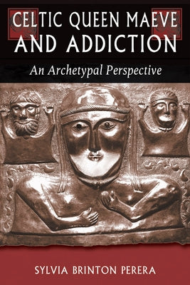 Celtic Queen Maeve and Addiction: An Archetypal Perspective by Perera, Sylvia Brinton