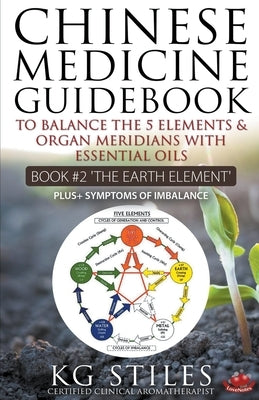 Chinese Medicine Guidebook Essential Oils to Balance the Earth Element & Organ Meridians by Stiles, Kg