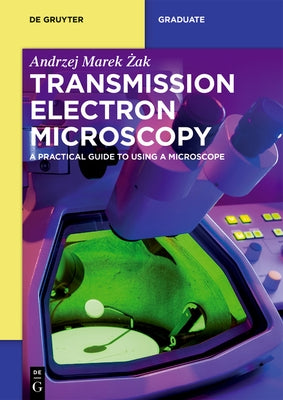 Transmission Electron Microscopy: A Practical Guide to Using a Microscope by &#379;ak, Andrzej Marek