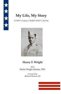 My Life, My Story: A Father's Legacy, A Buffalo Soldier's Journey by Wright, Henry F.