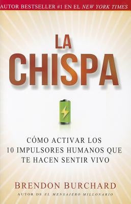 La Chispa: Cómo Activar Los 10 Impulsores Humanos Que Te Hacen Sentir Vivo (Original) by Burchard, Brendon