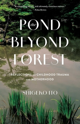 The Pond Beyond the Forest: Reflections on Childhood Trauma and Motherhood by Ito, Shigeko