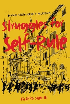 Struggles for Self-Rule: Beyond State-Society Relations Volume 92 by Sabetti, Filippo