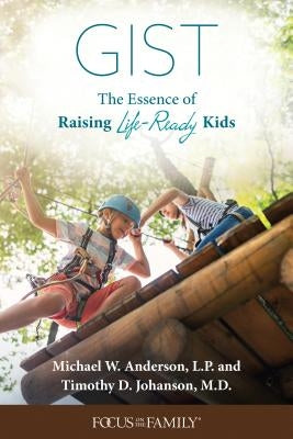 Gist: The Essence of Raising Life-Ready Kids by Anderson L. P. Michael W.