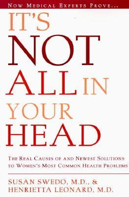 It's Not All in Your Head: Now Women Can Discover the Real Causes of Their Most Commonly Misdiagnosed Health Problems by Swedo, Susan Anderson