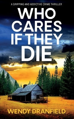 Who Cares if They Die: A totally gripping and jaw-dropping crime thriller by Dranfield, Wendy