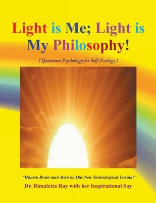 Light is Me; Light is My Philosophy!: (Quantum Psychology for Self-Ecology) by Ray, Rimaletta