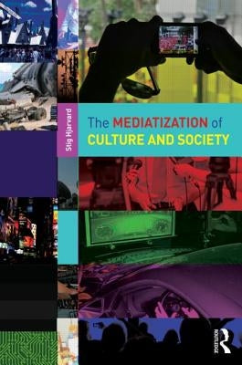 The Mediatization of Culture and Society by Hjarvard, Stig