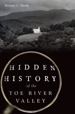 Hidden History of the Toe River Valley by Hardy, Michael C.