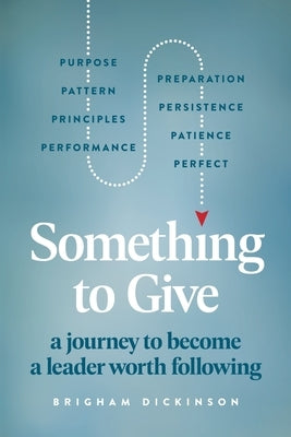 Something to Give: A Journey to Become A Leader Worth Following by Dickinson, Brigham