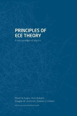 Principles of ECE Theory: A new paradigm of physics by Evans, Myron W.