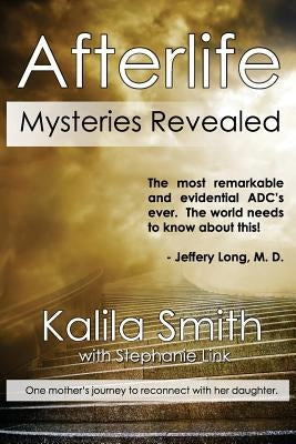 Afterlife Mysteries Revealed by Smith, Kalila