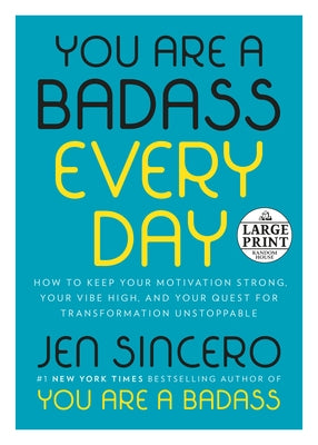 You Are a Badass Every Day: How to Keep Your Motivation Strong, Your Vibe High, and Your Quest for Transformation Unstoppable by Sincero, Jen