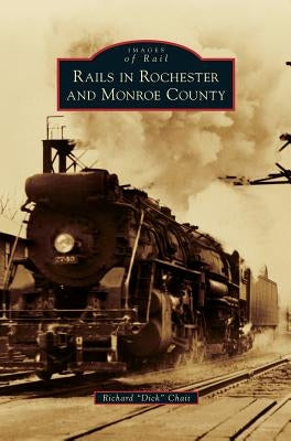 Rails in Rochester and Monroe County by Chait, Richard Dick